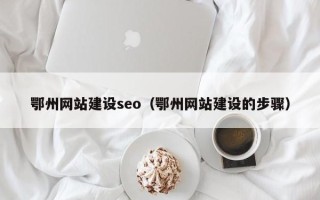 滑县鄂州网站建设seo（鄂州网站建设的步骤）