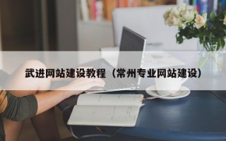滑县武进网站建设教程（常州专业网站建设）