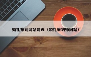 滑县婚礼策划网站建设（婚礼策划师网站）