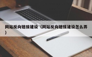 滑县网站反向链接建设（网站反向链接建设怎么弄）